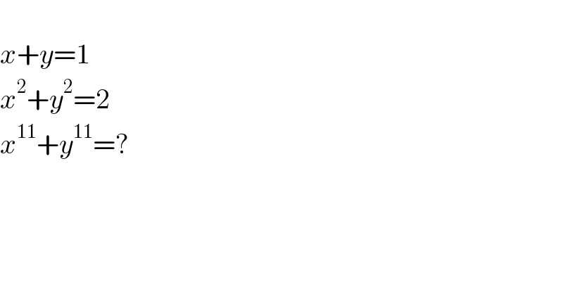   x+y=1  x^2 +y^2 =2  x^(11) +y^(11) =?      