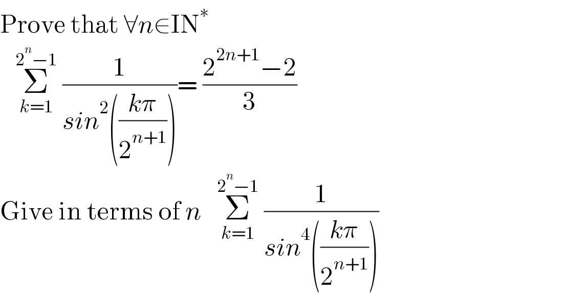 Prove that ∀n∈IN^∗           Σ_(k=1) ^(2^n −1)  (1/(sin^2 (((kπ)/2^(n+1) ))))= ((2^(2n+1) −2)/3)  Give in terms of n   Σ_(k=1) ^(2^n −1)  (1/(sin^4 (((kπ)/2^(n+1) ))))  