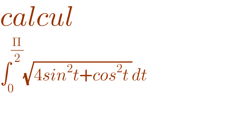 calcul   ∫_0 ^(Π/2) (√(4sin^2 t+cos^2 t ))dt  