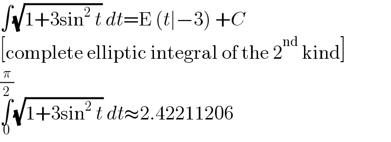 ∫(√(1+3sin^2  t)) dt=E (t∣−3) +C  [complete elliptic integral of the 2^(nd)  kind]  ∫_0 ^(π/2) (√(1+3sin^2  t)) dt≈2.42211206  