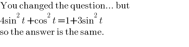 You changed the question... but  4sin^2  t +cos^2  t =1+3sin^2  t  so the answer is the same.  