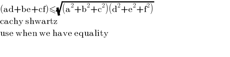 (ad+be+cf)≤(√((a^2 +b^2 +c^2 )(d^2 +e^2 +f^2 )))  cachy shwartz   use when we have equality  