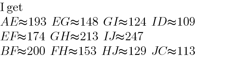 I get  AE≈193  EG≈148  GI≈124  ID≈109  EF≈174  GH≈213  IJ≈247  BF≈200  FH≈153  HJ≈129  JC≈113  