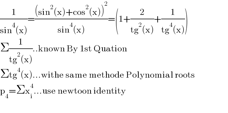 (1/(sin^4 (x)))=(((sin^2 (x)+cos^2 (x))^2 )/(sin^4 (x)))=(1+(2/(tg^2 (x)))+(1/(tg^4 (x))))  Σ(1/(tg^2 (x)))..known By 1st Quation  Σtg^4 (x)...withe same methode Polynomial roots  p_4 =Σx_i ^4 ...use newtoon identity     