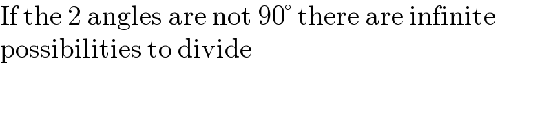 If the 2 angles are not 90° there are infinite  possibilities to divide  