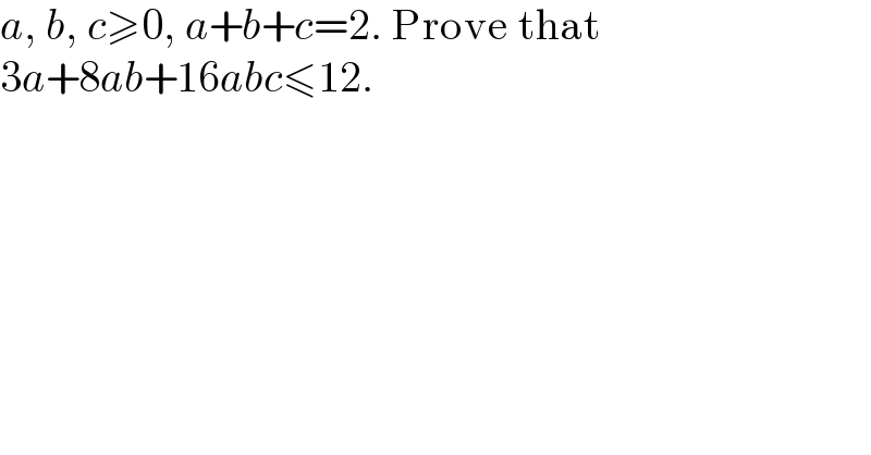 a, b, c≥0, a+b+c=2. Prove that  3a+8ab+16abc≤12.  