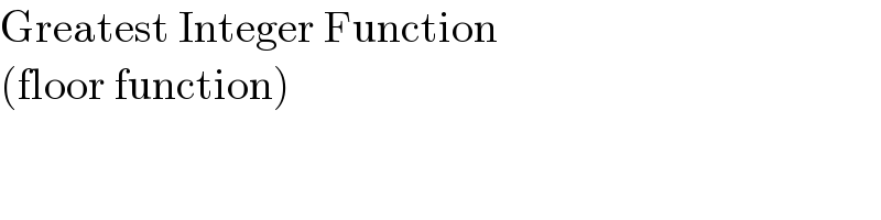 Greatest Integer Function  (floor function)  