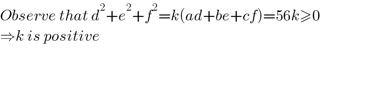 Observe that d^2 +e^2 +f^2 =k(ad+be+cf)=56k≥0  ⇒k is positive  