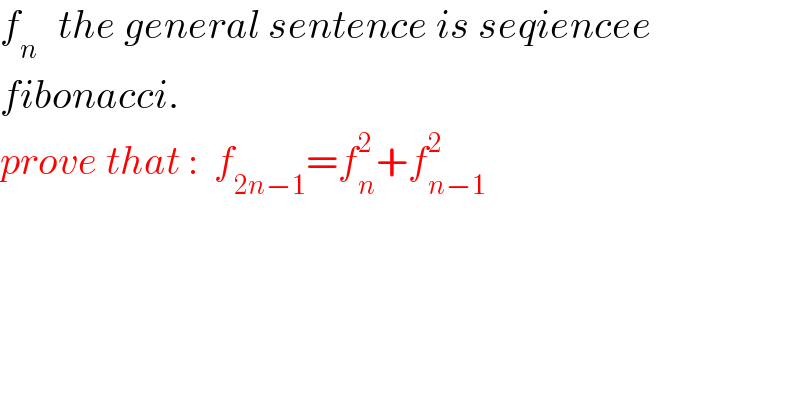 f_(n )   the general sentence is seqiencee  fibonacci.   prove that :  f_(2n−1) =f_n ^2 +f_(n−1) ^2     