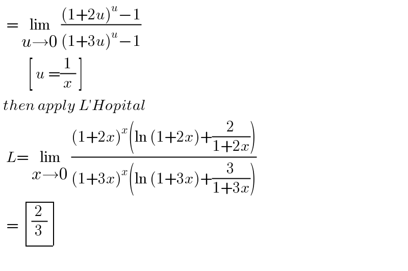   = lim_(u→0)  (((1+2u)^u −1)/((1+3u)^u −1))           [ u =(1/x) ]   then apply L′Hopital     L= lim_(x→0)  (((1+2x)^x (ln (1+2x)+(2/(1+2x))))/((1+3x)^x (ln (1+3x)+(3/(1+3x)))))    =  determinant (((2/3)))    