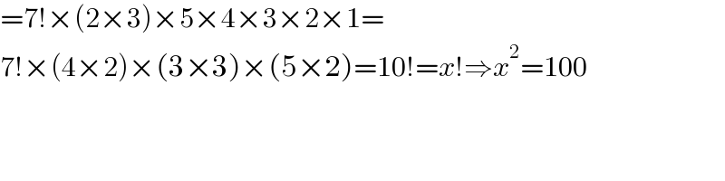 =7!×(2×3)×5×4×3×2×1=  7!×(4×2)×(3×3)×(5×2)=10!=x!⇒x^2 =100  