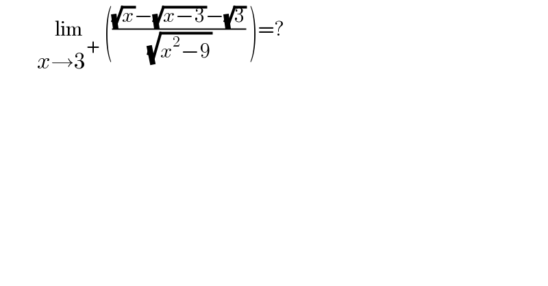          lim_(x→3^+ )  ((((√x)−(√(x−3))−(√3))/( (√(x^2 −9)))) )=?  