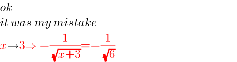 ok  it was my mistake  x→3⇒ −(1/( (√(x+3))))=−(1/( (√6)))  