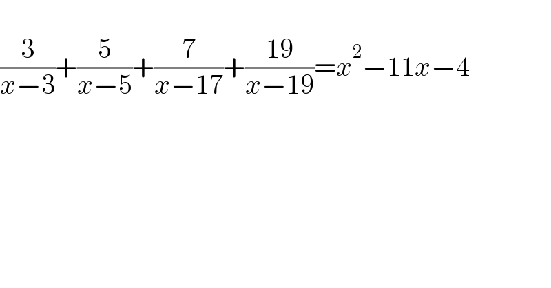   (3/(x−3))+(5/(x−5))+(7/(x−17))+((19)/(x−19))=x^2 −11x−4  