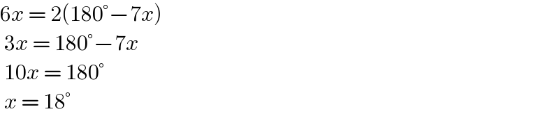 6x = 2(180°−7x)   3x = 180°−7x   10x = 180°   x = 18°   