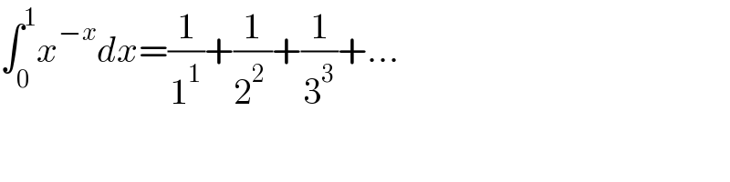 ∫_0 ^1 x^(−x) dx=(1/1^1 )+(1/(2^2  ))+(1/3^3 )+...  