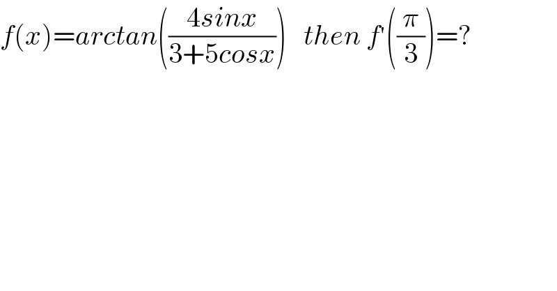 f(x)=arctan(((4sinx)/(3+5cosx)))   then f^′ ((π/3))=?  