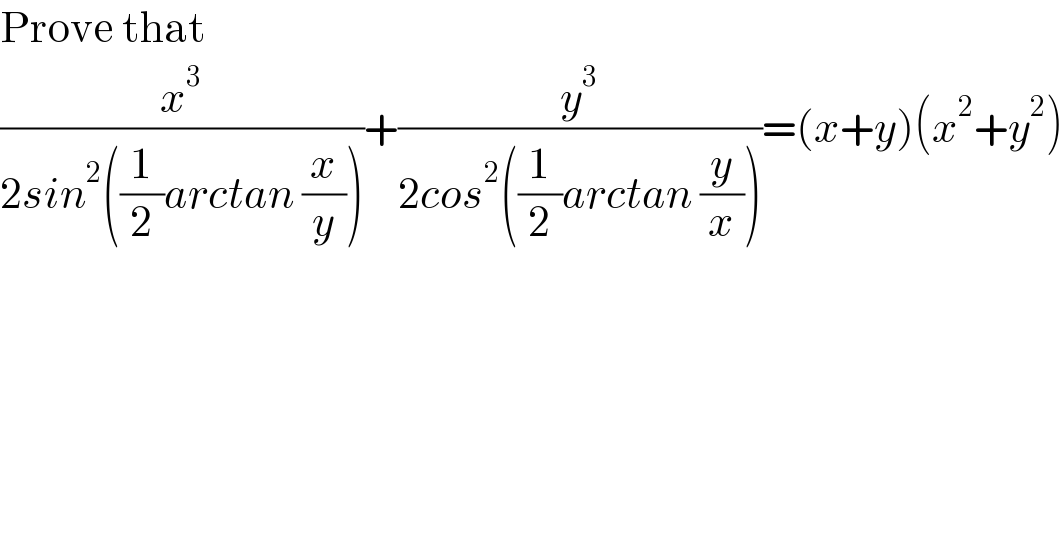Prove that  (x^3 /(2sin^2 ((1/2)arctan (x/y))))+(y^3 /(2cos^2 ((1/2)arctan (y/x))))=(x+y)(x^2 +y^2 )  
