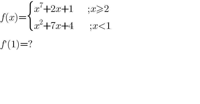 f(x)= { ((x^7 +2x+1       ;x≥2)),((x^2 +7x+4        ;x<1)) :}  f^′ (1)=?  