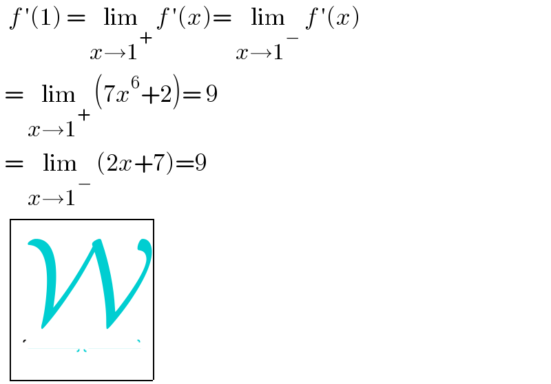   f ′(1) = lim_(x→1^+ )  f ′(x)= lim_(x→1^− )  f ′(x)   = lim_(x→1^+ )  (7x^6 +2)= 9   = lim_(x→1^− )  (2x+7)=9    determinant ((( W)))  