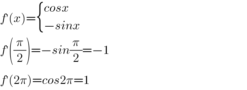 f^′ (x)= { ((cosx)),((−sinx)) :}  f^′ ((π/2))=−sin(π/2)=−1  f^′ (2π)=cos2π=1  