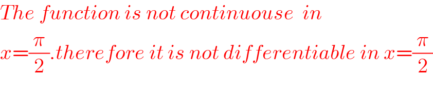 The function is not continuouse  in  x=(π/2).therefore it is not differentiable in x=(π/2)  