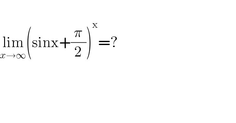   lim_(x→∞) (sinx+(π/2))^x =?  