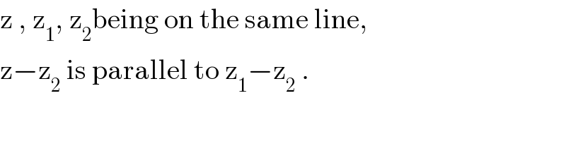 z , z_1 , z_2 being on the same line,  z−z_2  is parallel to z_1 −z_2  .  