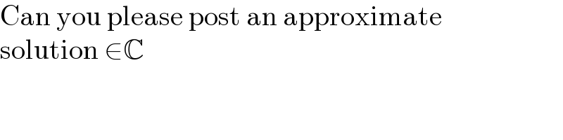 Can you please post an approximate  solution ∈C  
