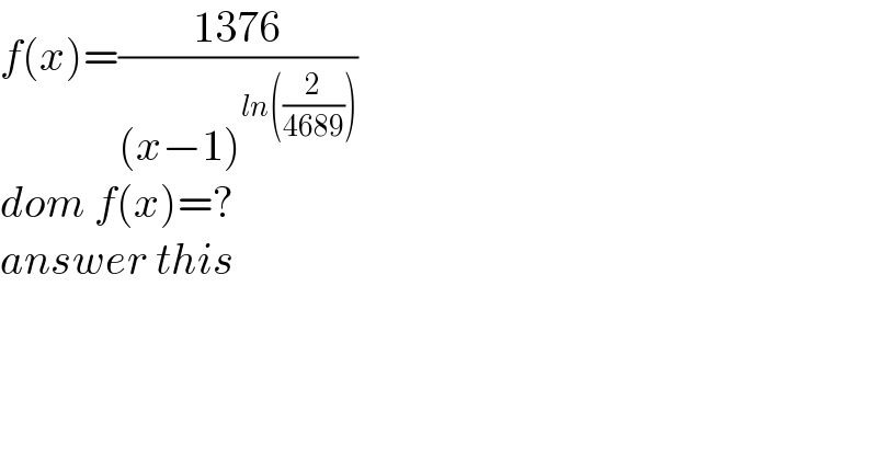 f(x)=((1376)/((x−1)^(ln((2/(4689)))) ))  dom f(x)=?  