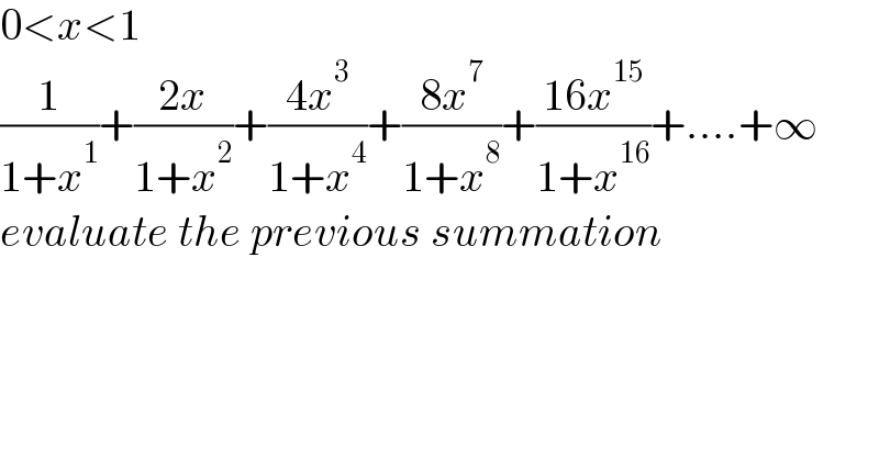 0<x<1  (1/(1+x^1 ))+((2x)/(1+x^2 ))+((4x^3 )/(1+x^4 ))+((8x^7 )/(1+x^8 ))+((16x^(15) )/(1+x^(16) ))+....+∞  evaluate the previous summation  