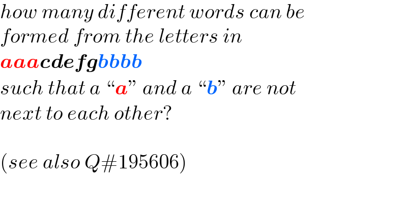 how many different words can be  formed from the letters in  aaacdefgbbbb  such that a “a” and a “b” are not  next to each other?    (see also Q#195606)  