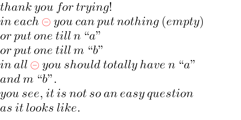 thank you for trying!  in each ⊝ you can put nothing (empty)  or put one till n “a”  or put one till m “b”  in all ⊝ you should totally have n “a”  and m “b”.  you see, it is not so an easy question  as it looks like.  