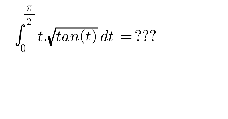      ∫_0 ^(π/2)  t.(√(tan(t))) dt  = ???  