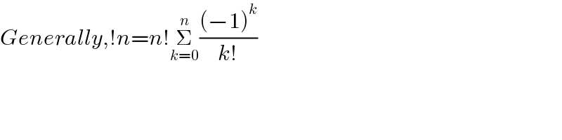 Generally,!n=n!Σ_(k=0) ^n (((−1)^k )/(k!))  