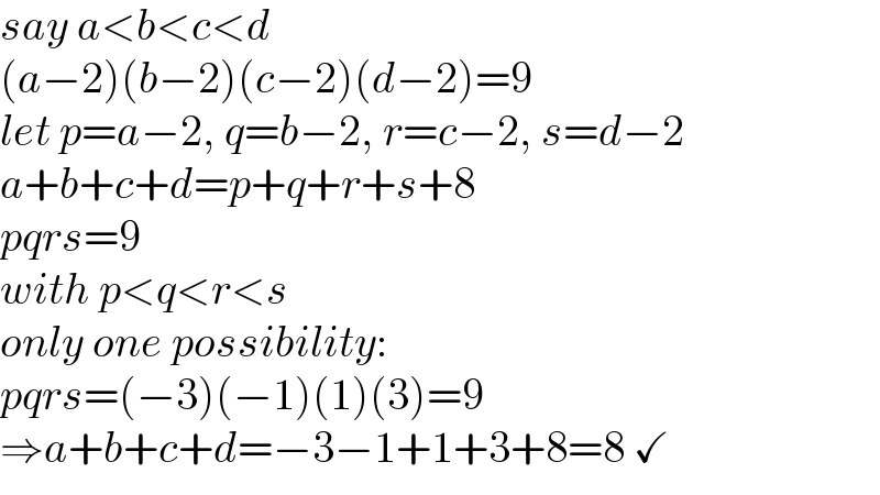 say a<b<c<d  (a−2)(b−2)(c−2)(d−2)=9  let p=a−2, q=b−2, r=c−2, s=d−2  a+b+c+d=p+q+r+s+8  pqrs=9  with p<q<r<s  only one possibility:  pqrs=(−3)(−1)(1)(3)=9  ⇒a+b+c+d=−3−1+1+3+8=8 ✓  