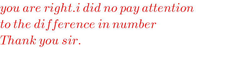 you are right.i did no pay attention   to the difference in number  Thank you sir.    