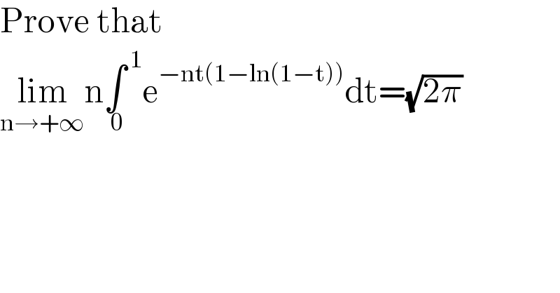 Prove that   lim_(n→+∞) n∫^( 1) _( 0) e^(−nt(1−ln(1−t))) dt=(√(2π))  