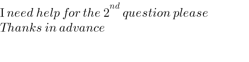 I need help for the 2^(nd)  question please  Thanks in advance  