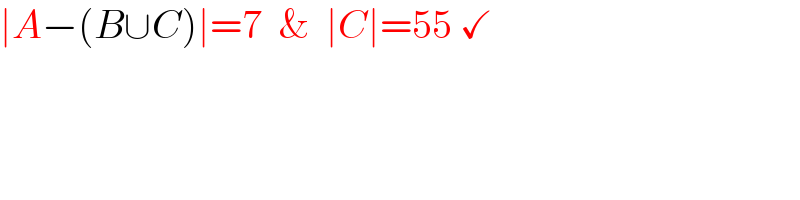 ∣A−(B∪C)∣=7  &  ∣C∣=55 ✓  