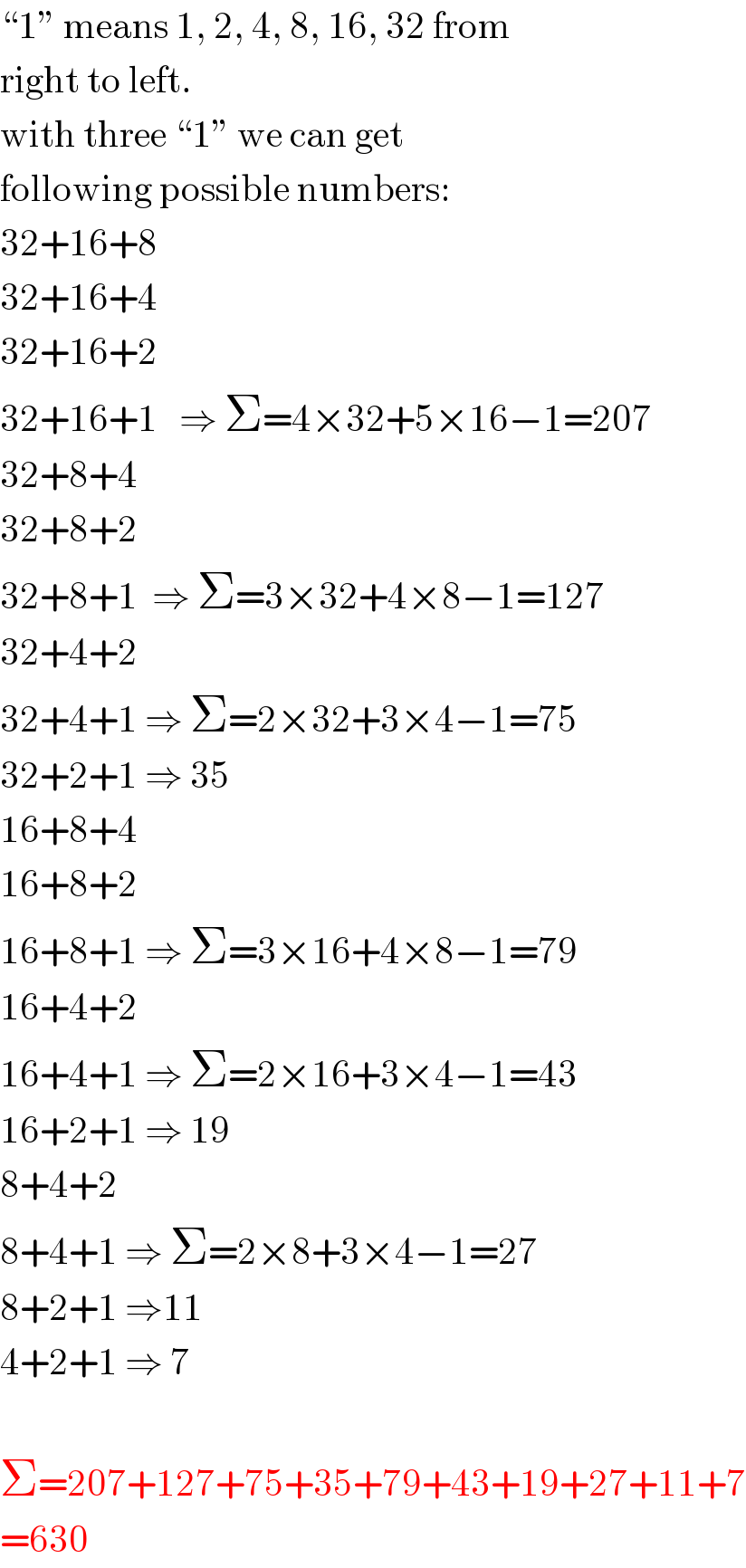 “1” means 1, 2, 4, 8, 16, 32 from  right to left.  with three “1” we can get  following possible numbers:  32+16+8  32+16+4  32+16+2  32+16+1   ⇒ Σ=4×32+5×16−1=207  32+8+4  32+8+2  32+8+1  ⇒ Σ=3×32+4×8−1=127  32+4+2  32+4+1 ⇒ Σ=2×32+3×4−1=75  32+2+1 ⇒ 35  16+8+4  16+8+2  16+8+1 ⇒ Σ=3×16+4×8−1=79  16+4+2  16+4+1 ⇒ Σ=2×16+3×4−1=43  16+2+1 ⇒ 19  8+4+2  8+4+1 ⇒ Σ=2×8+3×4−1=27  8+2+1 ⇒11  4+2+1 ⇒ 7    Σ=207+127+75+35+79+43+19+27+11+7  =630  