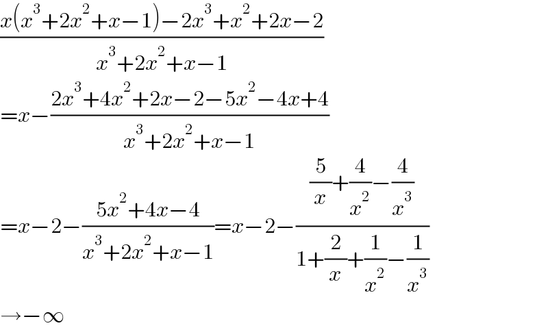 ((x(x^3 +2x^2 +x−1)−2x^3 +x^2 +2x−2)/(x^3 +2x^2 +x−1))  =x−((2x^3 +4x^2 +2x−2−5x^2 −4x+4)/(x^3 +2x^2 +x−1))  =x−2−((5x^2 +4x−4)/(x^3 +2x^2 +x−1))=x−2−(((5/x)+(4/x^2 )−(4/x^3 ))/(1+(2/x)+(1/x^2 )−(1/x^3 )))  →−∞  