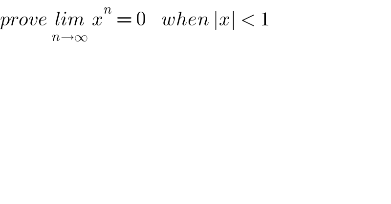 prove lim_(n→∞)  x^n  = 0    when ∣x∣ < 1  