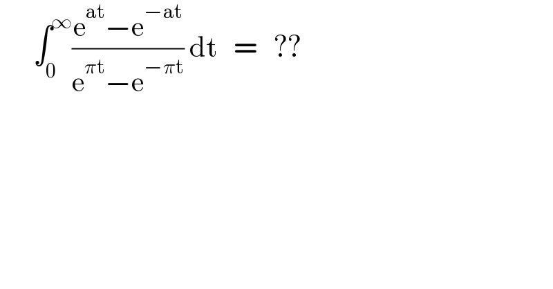       ∫_0 ^∞ ((e^(at) −e^(−at) )/(e^(πt) −e^(−πt) )) dt   =   ??  