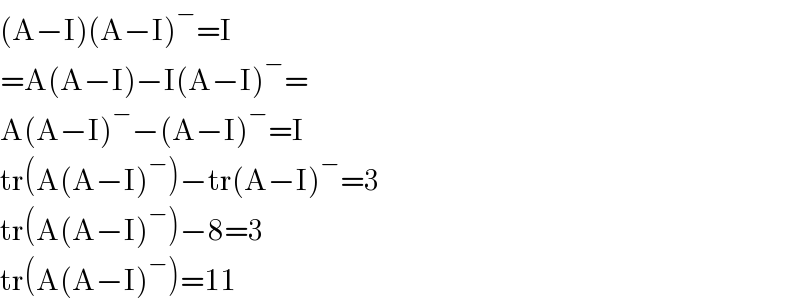 (A−I)(A−I)^− =I  =A(A−I)−I(A−I)^− =  A(A−I)^− −(A−I)^− =I  tr(A(A−I)^− )−tr(A−I)^− =3  tr(A(A−I)^− )−8=3  tr(A(A−I)^− )=11  