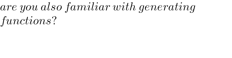 are you also familiar with generating  functions?  