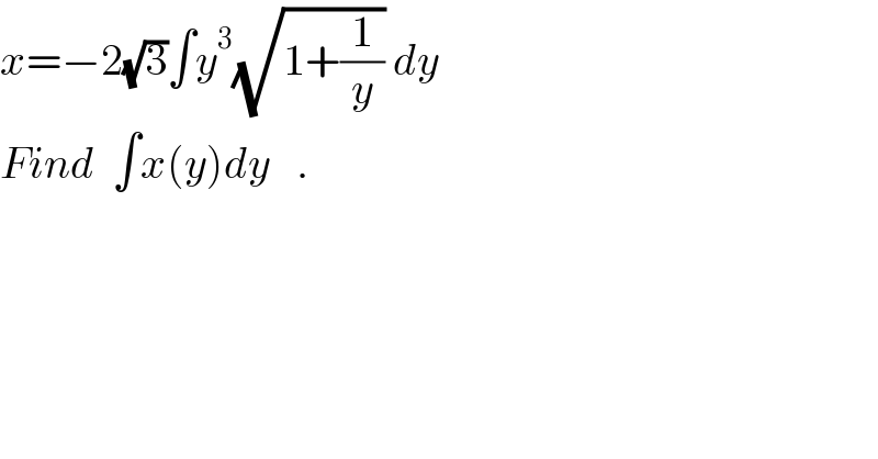 x=−2(√3)∫y^3 (√(1+(1/y))) dy  Find  ∫x(y)dy   .  