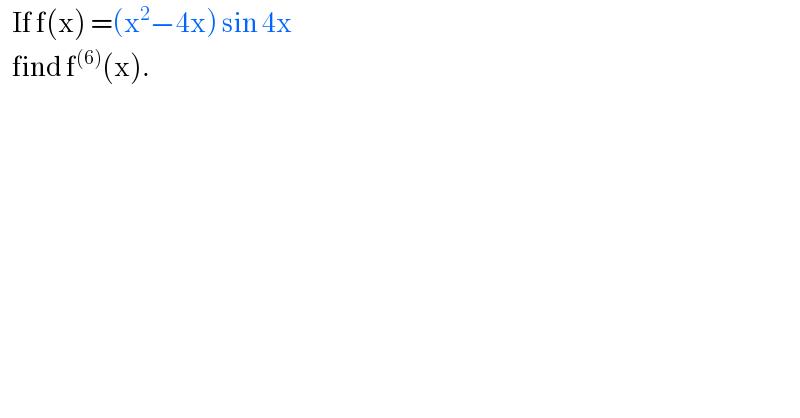    If f(x) =(x^2 −4x) sin 4x      find f^((6)) (x).   