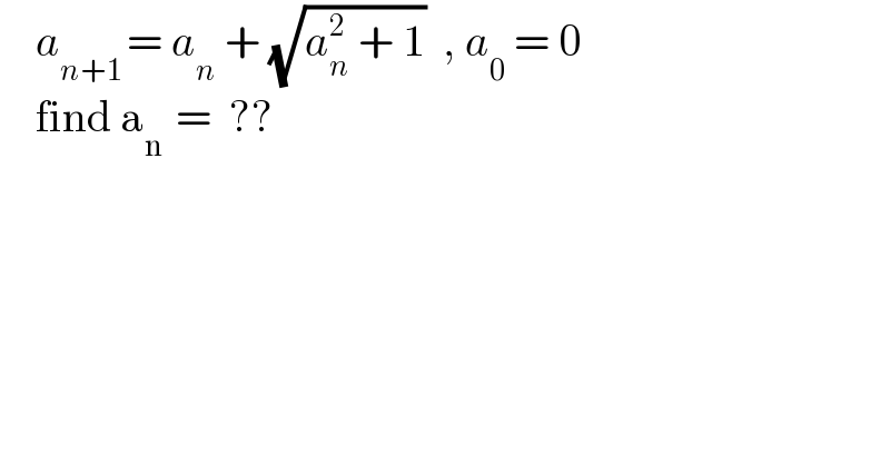     a_(n+1 ) = a_n  + (√(a_n ^2  + 1))  , a_0  = 0      find a_(n )  =  ??  