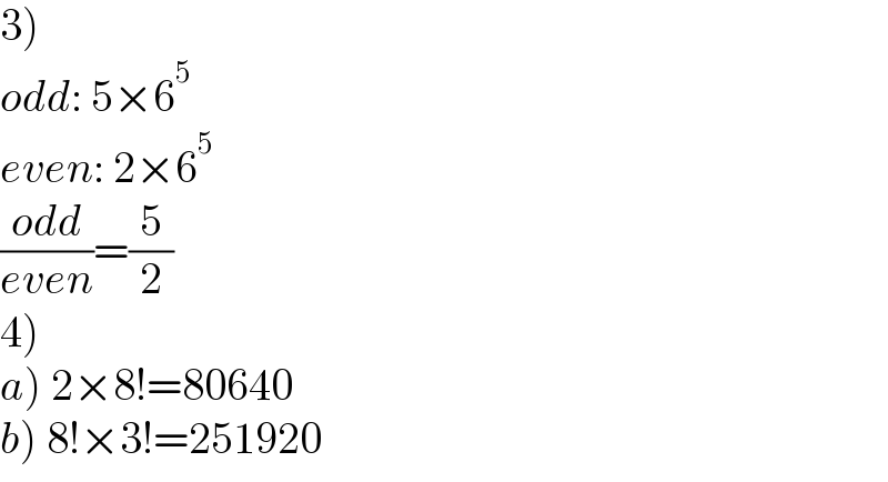 3)  odd: 5×6^5   even: 2×6^5   ((odd)/(even))=(5/2)  4)  a) 2×8!=80640  b) 8!×3!=251920  